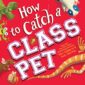 Book cover: How to Catch a Class Pet.